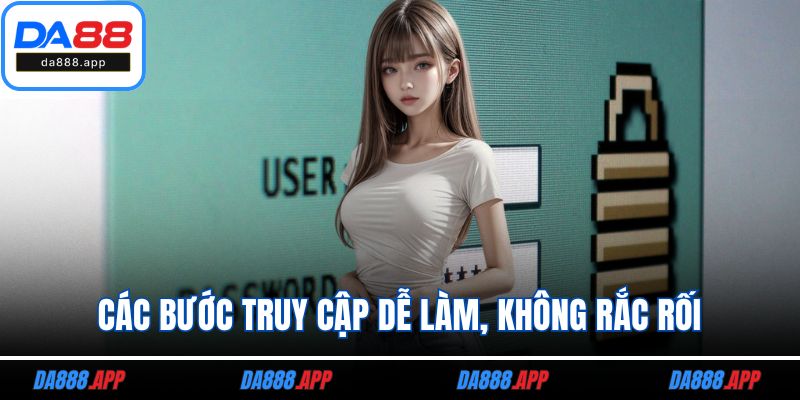 Các bước truy cập dễ làm, không rắc rối