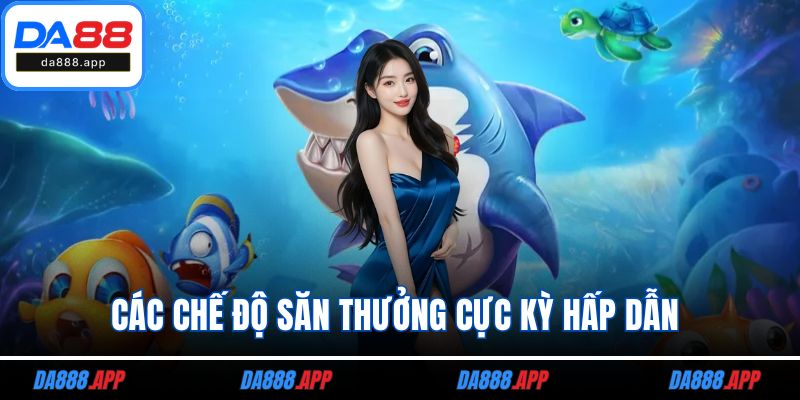 Các chế độ săn thưởng cực kỳ hấp dẫn