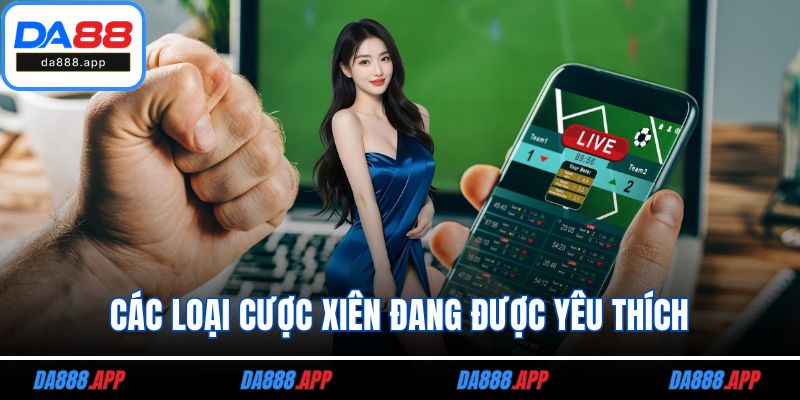 Các loại cược xiên đang được yêu thích