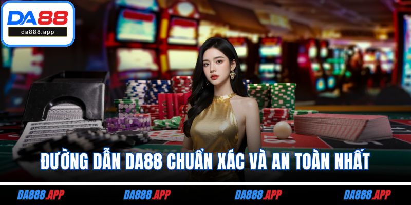 Đường dẫn DA88 chuẩn xác và an toàn nhất
