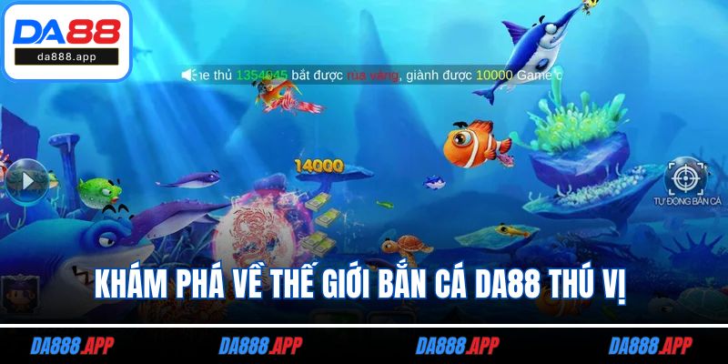 Khám phá về thế giới bắn cá DA88 thú vị