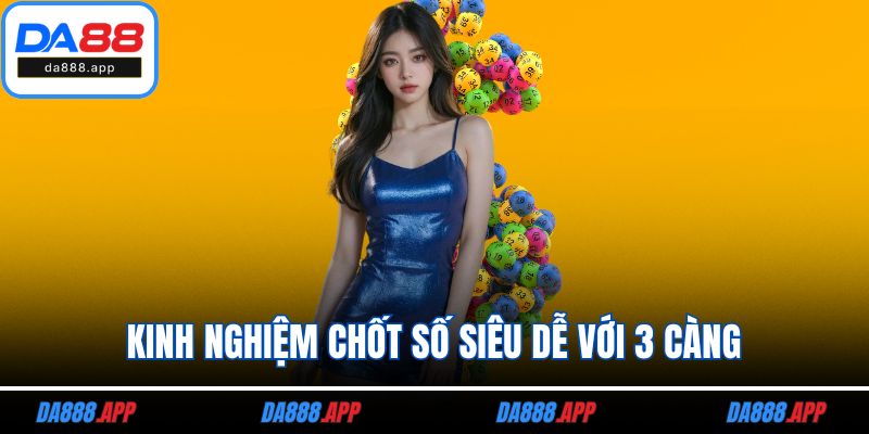 Kinh nghiệm chốt số siêu dễ với 3 càng