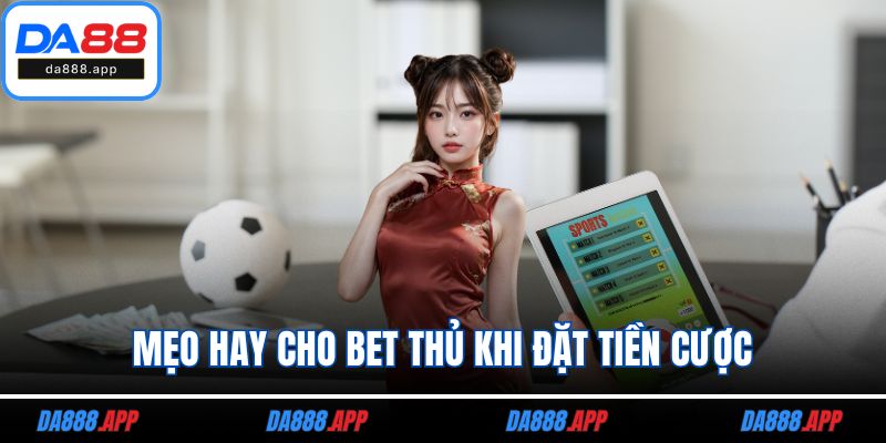 Mẹo hay cho bet thủ khi đặt tiền cược
