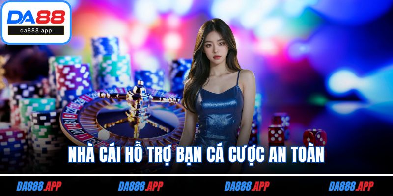 Nhà cái hỗ trợ bạn cá cược an toàn