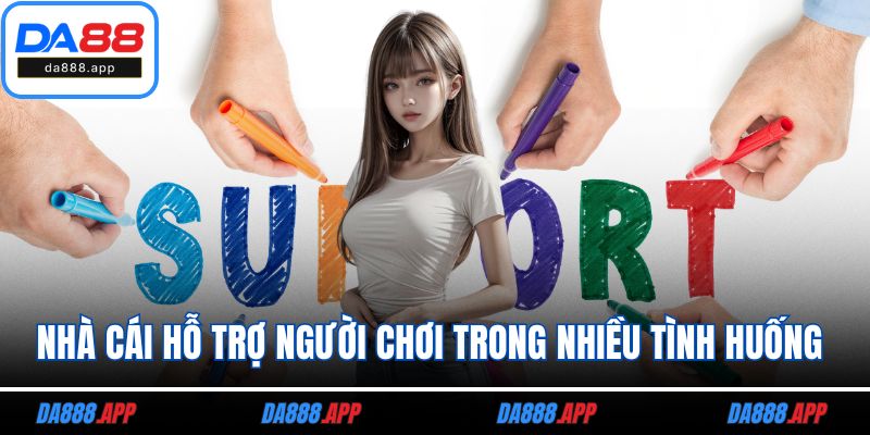 Nhà cái hỗ trợ người chơi trong nhiều tình huống