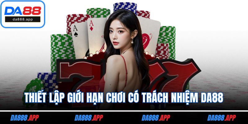 Thiết lập giới hạn chơi có trách nhiệm DA88