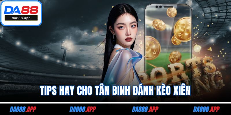 Tips hay cho tân binh đánh kèo xiên