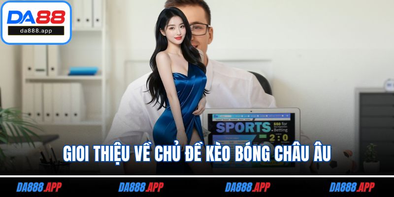 Gioi thiệu về chủ đề kèo bóng châu Âu