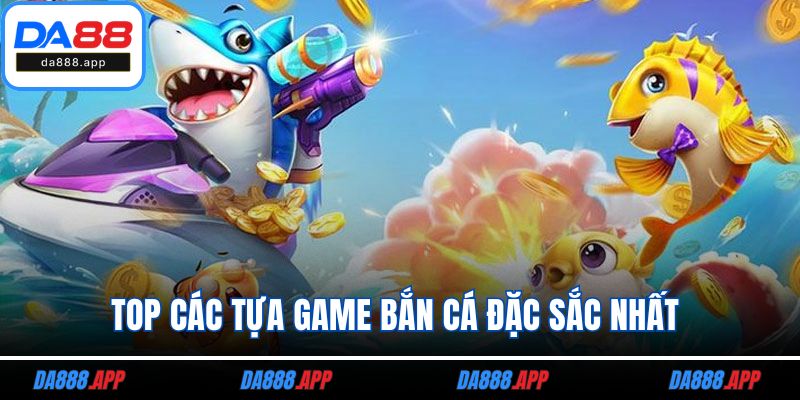 Top các tựa game bắn cá đặc sắc nhất