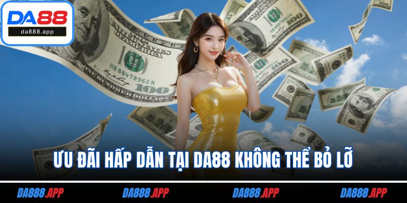 Ưu đãi hấp dẫn tại DA88 không thể bỏ lỡ