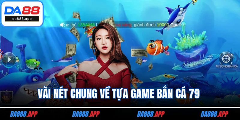 Vài nét chung về tựa game bắn cá 79