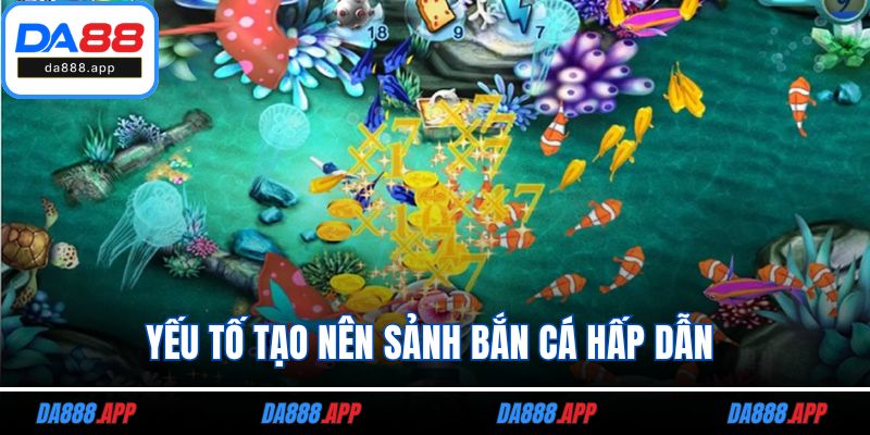 Yếu tố tạo nên sảnh bắn cá hấp dẫn